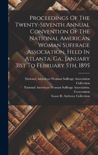 Proceedings Of The Twenty-seventh Annual Convention Of The National American Woman Suffrage Association, Held In Atlanta, Ga., January 31st To February 5th, 1895