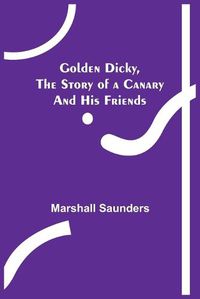 Cover image for Golden Dicky, The Story of a Canary and His Friends