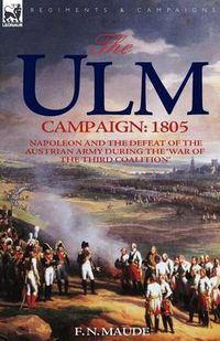 Cover image for The Ulm Campaign 1805: Napoleon and the Defeat of the Austrian Army During the 'War of the Third Coalition