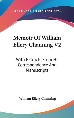 Cover image for Memoir of William Ellery Channing V2: With Extracts from His Correspondence and Manuscripts