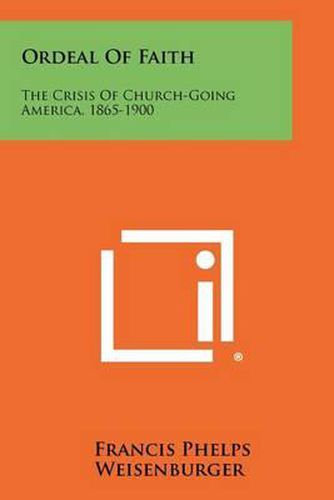 Cover image for Ordeal of Faith: The Crisis of Church-Going America, 1865-1900