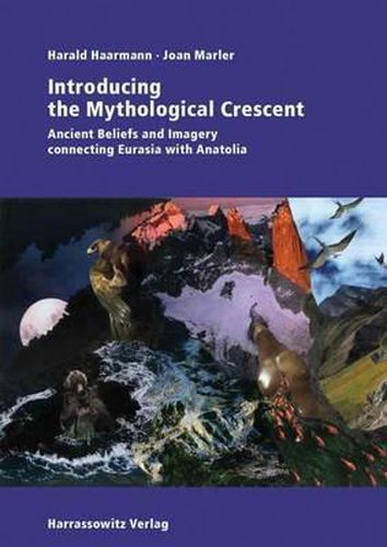 Cover image for Introducing the Mythological Crescent: Ancient Beliefs and Imagery Connecting Eurasia with Anatolia