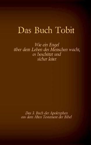 Das Buch Tobit, das 3. Buch der Apokryphen aus der Bibel: Wie ein Engel uber dem Leben des Menschen wacht, es beschutzt und sicher leitet