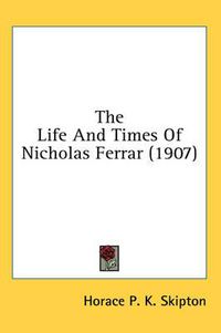 Cover image for The Life and Times of Nicholas Ferrar (1907)