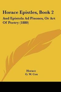 Cover image for Horace Epistles, Book 2: And Epistola Ad Pisones, or Art of Poetry (1880)