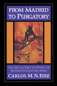 Cover image for From Madrid to Purgatory: The Art and Craft of Dying in Sixteenth-Century Spain