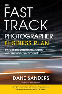 Cover image for The Fast Track Photographer Business Plan: Build a Successful Photography Venture from the Ground Up