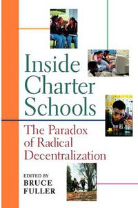 Cover image for Inside Charter Schools: The Paradox of Radical Decentralization