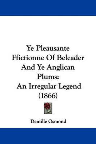 Cover image for Ye Pleausante Ffictionne of Beleader and Ye Anglican Plums: An Irregular Legend (1866)