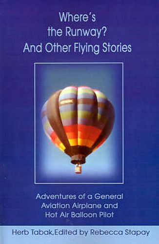 Cover image for Where's the Runway? and Other Flying Stories: Adventures of a General Aviation Airplane and Hot Air Balloon Pilot