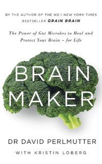 Cover image for Brain Maker: The Power of Gut Microbes to Heal and Protect Your Brain - for Life