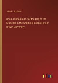 Cover image for Book of Reactions, for the Use of the Students in the Chemical Laboratory of Brown University