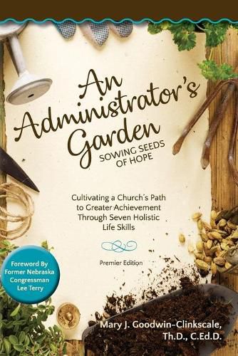 Cover image for An Administrator's Garden - Sowing Seeds of Hope: Cultivating a Church's Path to Greater Achievement Through Seven Holistic Life Skills