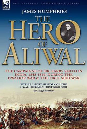 Cover image for The Hero of Aliwal: the Campaigns of Sir Harry Smith in India, 1843-1846, During the Gwalior War & the First Sikh War