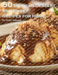 Cover image for 50 Mexican Dessert and Sweet Recipes for Home