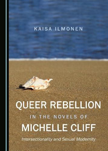 Cover image for Queer Rebellion in the Novels of Michelle Cliff: Intersectionality and Sexual Modernity