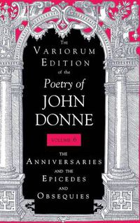 Cover image for The Variorum Edition of the Poetry of John Donne, Volume 7.1: The Anniversaries and the Epicedes and Obsequies