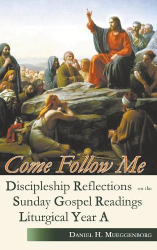 Cover image for Come Follow Me: Discipleship Reflections on the Sunday Gospel Readings for Liturgical Year A