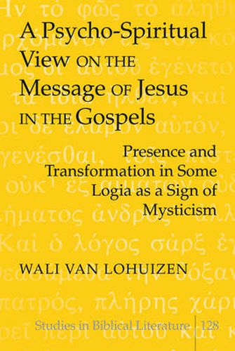 Cover image for A Psycho-Spiritual View on the Message of Jesus in the Gospels: Presence and Transformation in Some Logia as a Sign of Mysticism