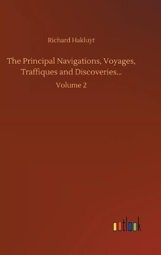 Cover image for The Principal Navigations, Voyages, Traffiques and Discoveries...: Volume 2