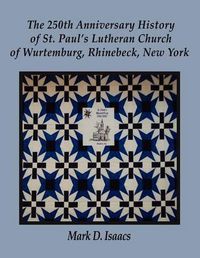 Cover image for The 250th Anniversary History of St. Paul's Lutheran Church of Wurtemburg, Rhinebeck, New York