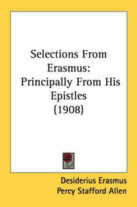 Cover image for Selections from Erasmus: Principally from His Epistles (1908)