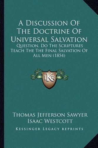 A Discussion of the Doctrine of Universal Salvation: Question, Do the Scriptures Teach the the Final Salvation of All Men (1854)