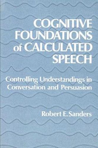 Cognitive Foundations of Calculated Speech: Controlling Understandings in Conversation and Persuasion