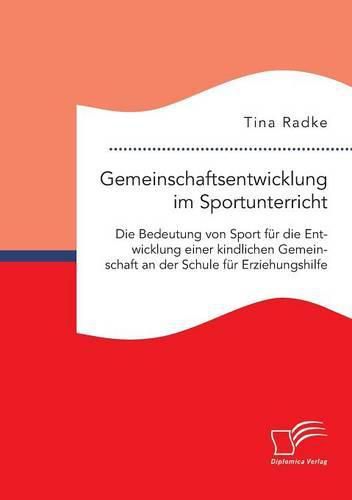 Cover image for Gemeinschaftsentwicklung im Sportunterricht: Die Bedeutung von Sport fur die Entwicklung einer kindlichen Gemeinschaft an der Schule fur Erziehungshilfe