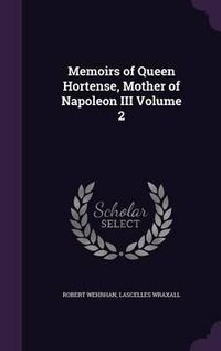 Cover image for Memoirs of Queen Hortense, Mother of Napoleon III Volume 2