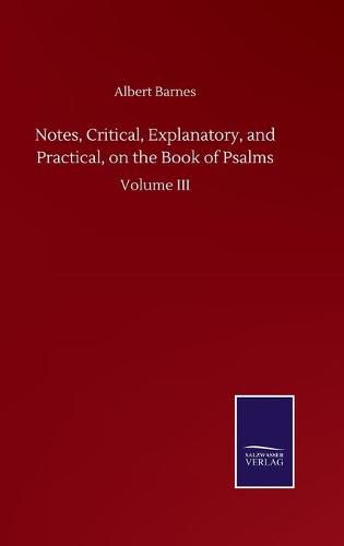 Cover image for Notes, Critical, Explanatory, and Practical, on the Book of Psalms: Volume III