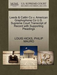 Cover image for Leeds & Catlin Co V. American Graphophone Co U.S. Supreme Court Transcript of Record with Supporting Pleadings