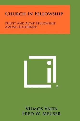 Cover image for Church in Fellowship: Pulpit and Altar Fellowship Among Lutherans