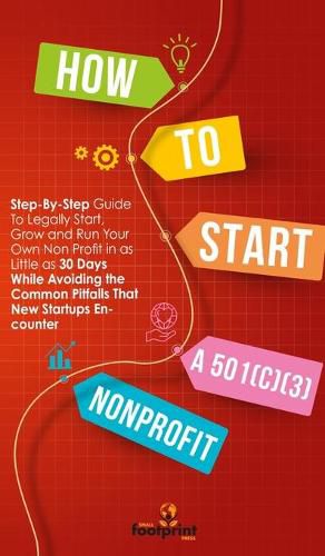 Cover image for How to Start a 501(C)(3) Nonprofit: Step-By-Step Guide To Legally Start, Grow and Run Your Own Non Profit in as Little as 30 Days