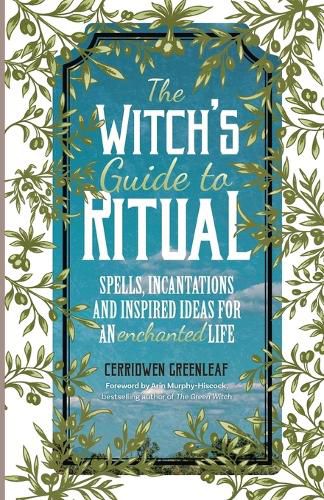 The Witch's Guide to Ritual: Spells, Incantations and Inspired Ideas for an Enchanted Life