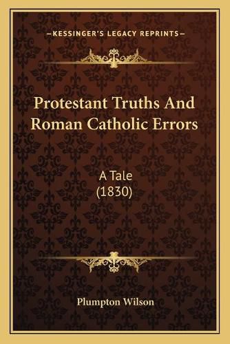 Cover image for Protestant Truths and Roman Catholic Errors: A Tale (1830)