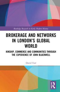 Cover image for Brokerage and Networks in London's Global World: Kinship, Commerce and Communities through the experience of John Blackwell