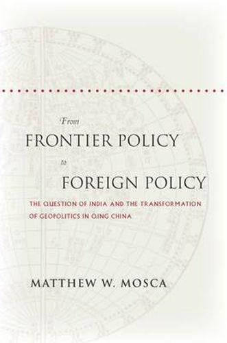 Cover image for From Frontier Policy to Foreign Policy: The Question of India and the Transformation of Geopolitics in Qing China