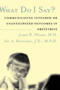 Cover image for What Do I Say?: Communicating Intended or Unanticipated Outcomes in Obstetrics