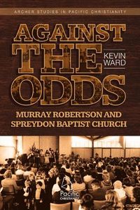 Cover image for Against the Odds: Murray Robertson and Spreydon Baptist Church