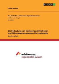 Cover image for Die Bedeutung von Schlusselqualifikationen und Fuhrungskompetenzen fur Leadership