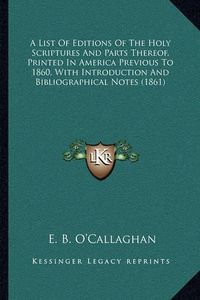 Cover image for A List of Editions of the Holy Scriptures and Parts Thereof, Printed in America Previous to 1860, with Introduction and Bibliographical Notes (1861)