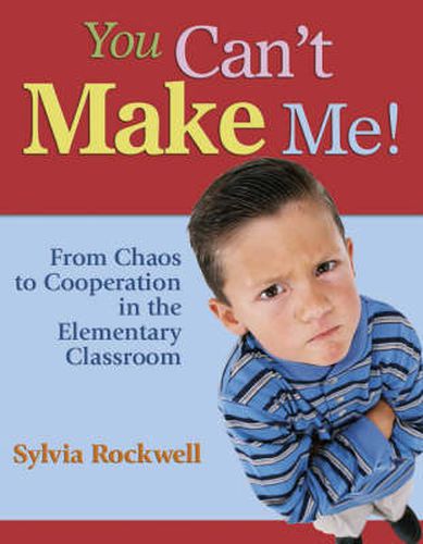 Cover image for You Can't Make Me!: From Chaos to Cooperation in the Elementary Classroom