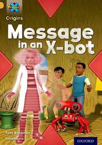 Cover image for Project X Origins: Gold Book Band, Oxford Level 9: Communication: Message in an X-bot