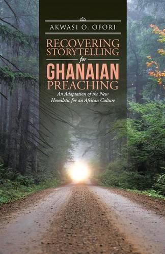 Cover image for Recovering Storytelling for Ghanaian Preaching: An Adaptation of the New Homiletic for an African Culture