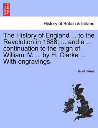 The History of England ... to the Revolution in 1688; ... and a ... Continuation to the Reign of William IV. ... by H. Clarke ... with Engravings. Vol. III.