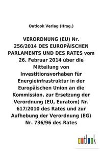 Cover image for VERORDNUNG (EU) Nr. vom 26. Februar 2014 uber die Mitteilung von Investitionsvorhaben fur Energieinfrastruktur in der Europaischen Union an die Kommission, zur Ersetzung der Verordnung (EU, Euratom) Nr. 617/2010 des Rates und zur Aufhebung einer Verordnun