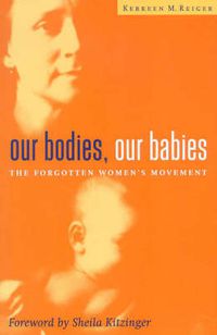 Cover image for Our Bodies, Our Babies: The Forgotten Women's Movement