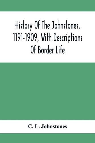 Cover image for History Of The Johnstones, 1191-1909, With Descriptions Of Border Life