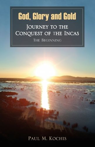 Cover image for God, Glory and Gold: Journey to the Conquest of the Incas - The Beginning